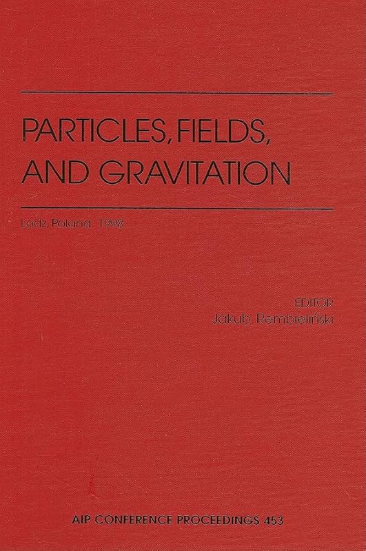 Particles, Fields, and Gravitation: Lodz, Poland, 15-19 April 1998 (AIP Conference Proceedings, 453) by Jakub Rembielinski J. Rembielinski