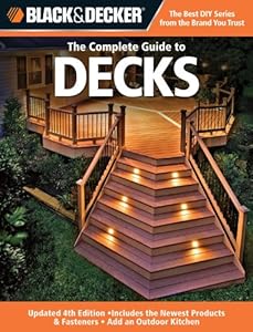Black &amp; Decker The Complete Guide to Decks: Updated 4th Edition, Includes the Newest Products &amp; Fasteners, Add an Outdoor Kitchen