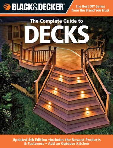 Black &amp; Decker The Complete Guide to Decks: Updated 4th Edition, Includes the Newest Products &amp; Fasteners, Add an Outdoor Kitchen by Editors of Creative Publishing