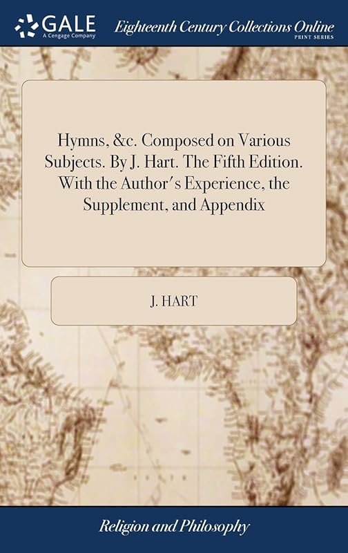 Hymns, &c. Composed on Various Subjects. By J. Hart. The Fifth Edition. With the Author's Experience, the Supplement, and Appendix by J Hart