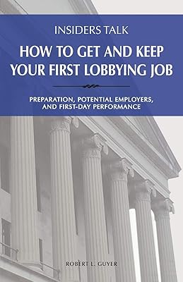 Insiders Talk: How to Get and Keep Your First Lobbying Job: Preparation, Potential Employers, and First-Day Performance