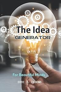 The Idea GENERATOR: For Beautiful Minds by Eric J. Cedeno
