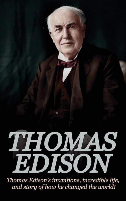 Thomas Edison: Thomas Edison's Inventions, Incredible Life, and Story of How He Changed the World by Andrew Knight