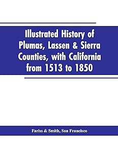 Illustrated history of Plumas, Lassen & Sierra counties, with California from 1513 to 1850 by San Francisco Fariss