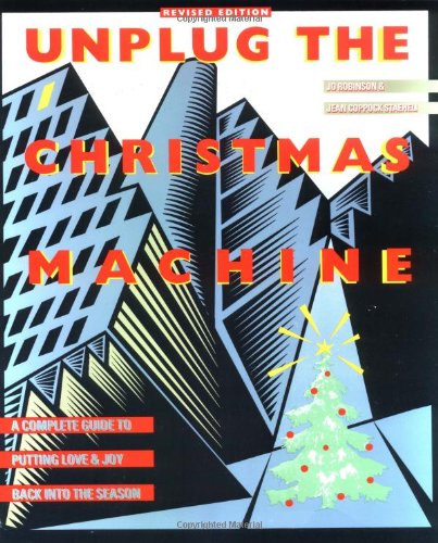 Unplug the Christmas Machine: A Complete Guide to Putting Love and Joy Back into the Season by Jo Robinson