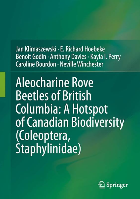 Aleocharine Rove Beetles of British Columbia: A Hotspot of Canadian Biodiversity (Coleoptera, Staphylinidae) by Jan Klimaszewski