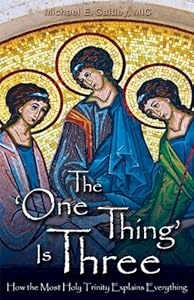 The One Thing Is Three: How the Most Holy Trinity Explains Everything by Michael E. Gaitley