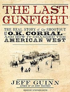 The Last Gunfight: The Real Story of the Shootout at the O.K. Corral---and How It Changed the American West