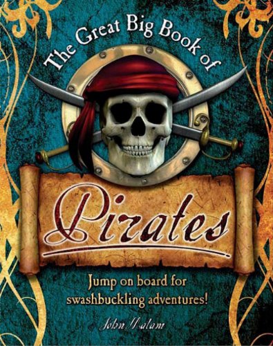The Great Big Book of Pirates: Jump on Board for Swashbuckling Adventures! by John Malam