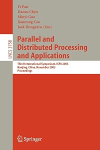 Parallel and Distributed Processing and Applications: Third International Symposium, ISPA 2005, Nanjing, China, November 2-5, 2005, Proceedings (Lecture Notes in Computer Science, 3758) by Yi Pan