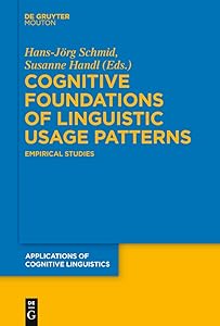 Cognitive Foundations of Linguistic Usage Patterns: Empirical Studies (Applications of Cognitive Linguistics [ACL], 13) by Hans-Jörg Schmid