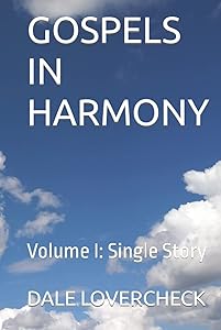 GOSPELS IN HARMONY: Volume I: Single Story by DALE LOVERCHECK