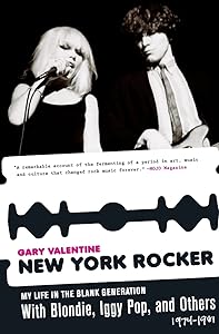 New York Rocker: My Life in the Blank Generation with Blondie, Iggy Pop, and Others, 1974-1981 by Gary Valentine