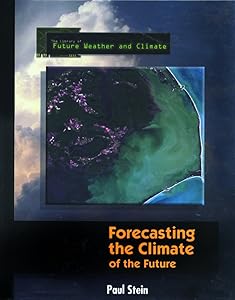 Forecasting the Climate of the Future (The Library of Future Weather and Climate) by Paul Stein
