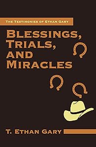 Blessings, Trials, and Miracles: The Testimonies of Ethan Gary by T. Ethan Gary