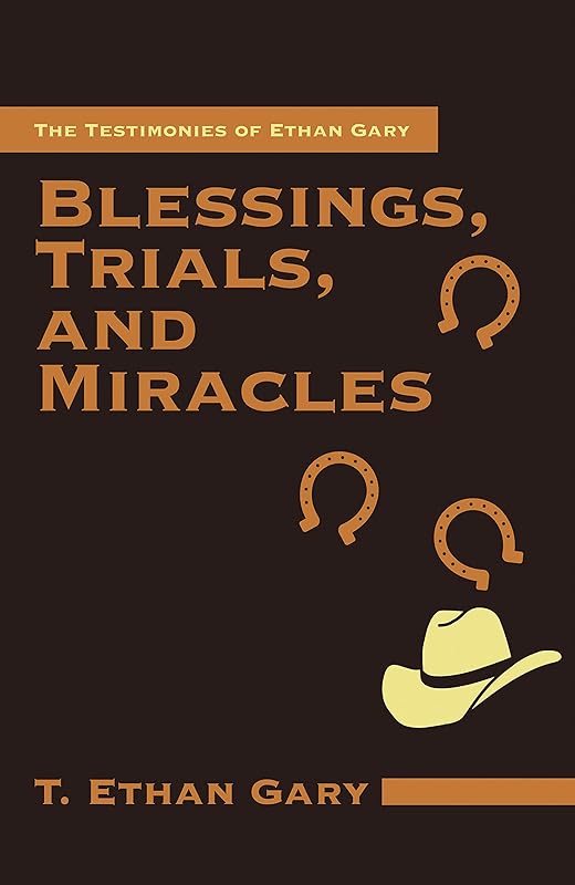 Blessings, Trials, and Miracles: The Testimonies of Ethan Gary by T. Ethan Gary
