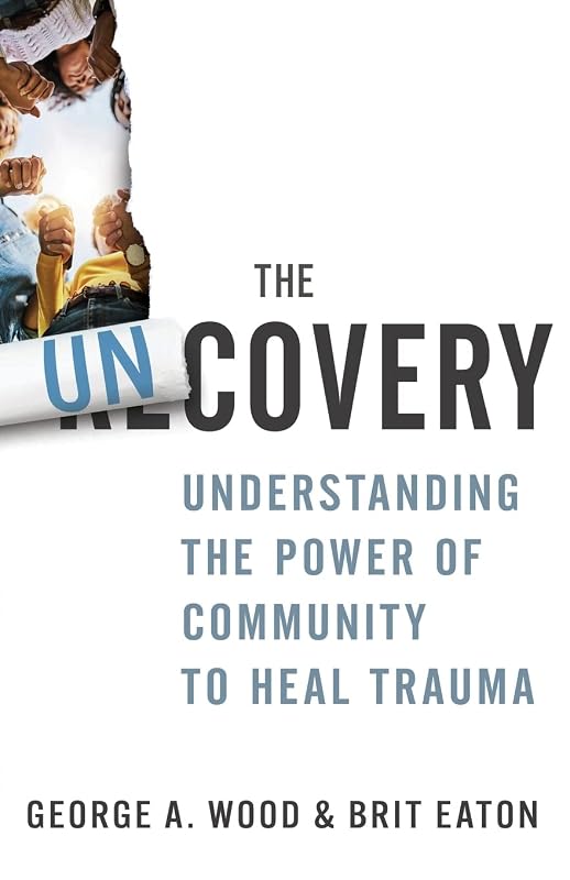 The Uncovery: Understanding the Power of Community to Heal Trauma by George A. Wood