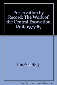 Preservation by record: the work of the Central Excavation Unit, 1975-85