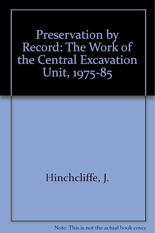 Preservation by record: the work of the Central Excavation Unit, 1975-85 by ANON.