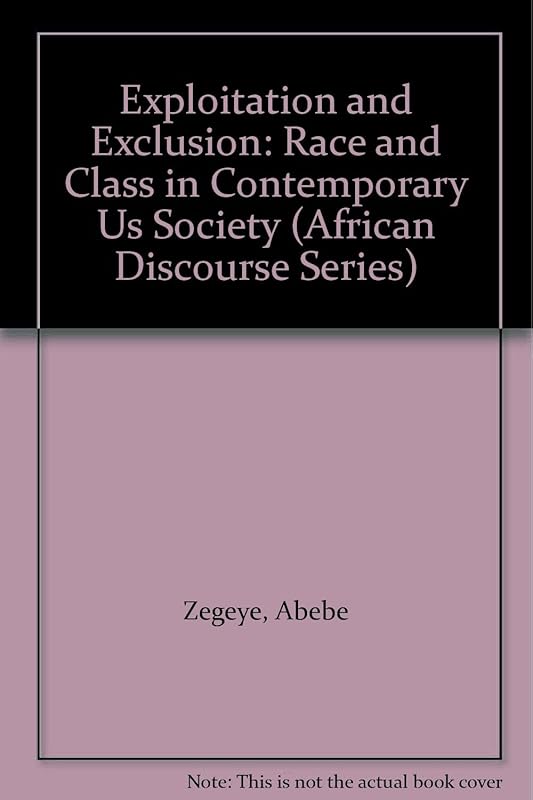 Exploitation and Exclusion: Race and Class in Contemporary Us Society (African Discourse Series) by Abebe Zegeye
