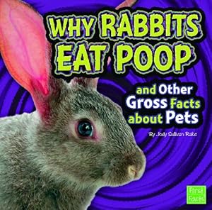 Why Rabbits Eat Poop and Other Gross Facts about Pets (First Facts)