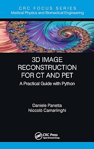 3D Image Reconstruction for CT and PET (Focus Series in Medical Physics and Biomedical Engineering) by Daniele Panetta