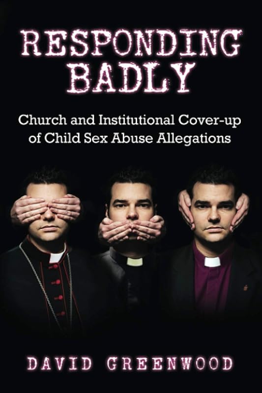 Responding Badly: Church and Institutional Cover-up of Child Sex Abuse Allegations by David Greenwood