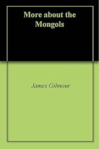 More about the Mongols by James Gilmour