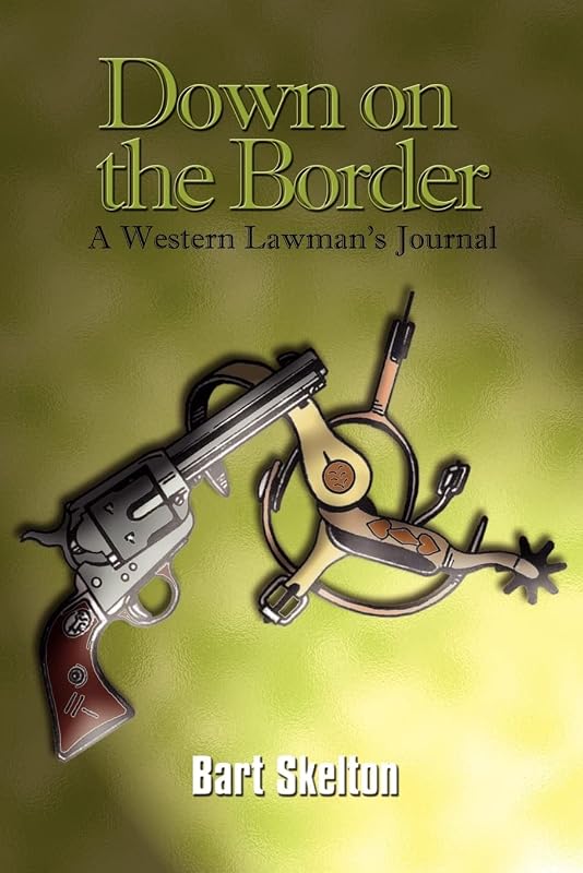 Down on the Border: A Western Lawman's Journal by Bart Skelton