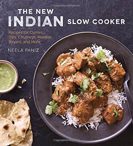 The New Indian Slow Cooker: Recipes for Curries, Dals, Chutneys, Masalas, Biryani, and More by Neela Paniz