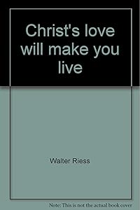 Christ's love will make you live by Walter Riess