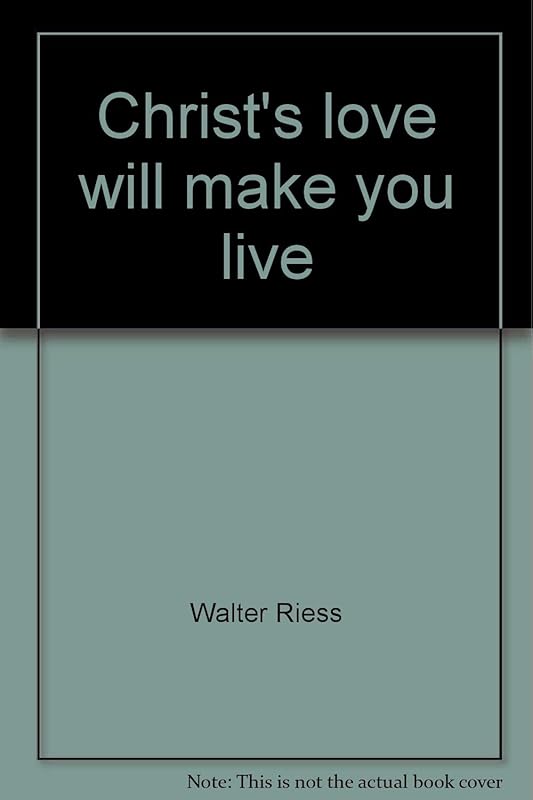 Christ's love will make you live by Walter Riess