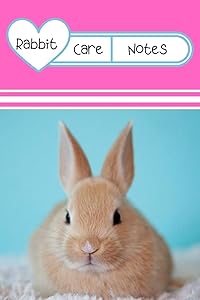 Rabbit Care Notes: Customized Kid-Friendly & Easy to Use, Daily Rabbit Log Book to Look After All Your Small Pet's Needs. Great For Recording Feeding, Water, Cleaning & Rabbit Activities.