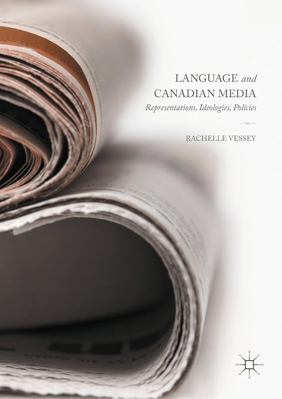 Language and Canadian Media: Representations, Ideologies, Policies by Rachelle Vessey