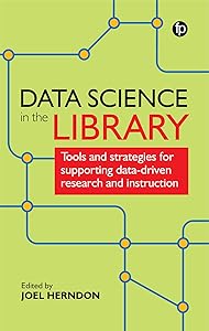 Data Science in the Library: Tools and Strategies for Supporting Data-Driven Research and Instruction by Joel Herndon