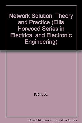 Network Solution: Theory and Practice (ELLIS HORWOOD SERIES IN ELECTRICAL AND ELECTRONIC ENGINEERING)