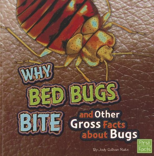 Why Bed Bugs Bite and Other Gross Facts about Bugs (Gross Me Out) by Jody Sullivan Rake