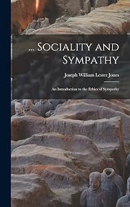 ... Sociality and Sympathy: An Introduction to the Ethics of Sympathy by Joseph William Lester Jones