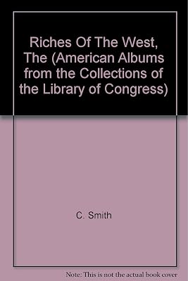 The Riches of the West: A Sourcebook on the American West (American Albums from the Collections of the Library of Congress)