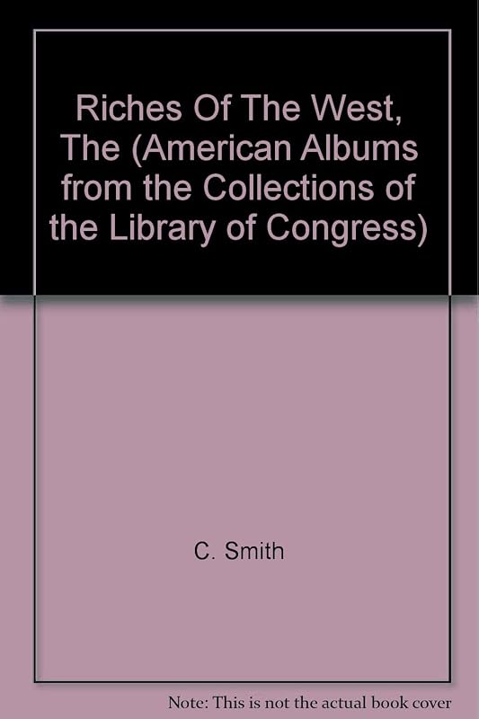 The Riches of the West: A Sourcebook on the American West (American Albums from the Collections of the Library of Congress) by Carter Smith