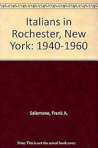 Italians in Rochester, New York: 1940-1960 by Frank A. Salamone