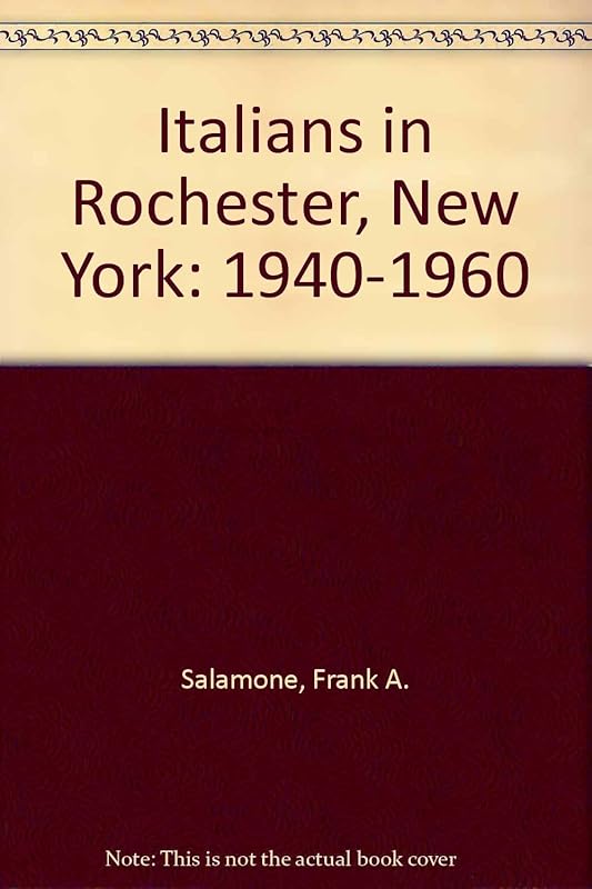 Italians in Rochester, New York: 1940-1960 by Frank A. Salamone