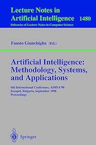 Artificial Intelligence: Methodology, Systems, and Applications: 8th International Conference, AIMSA'98, Sozopol, Bulgaria, September 21-23, 1998, Proceedings (Lecture Notes in Computer Science, 1480) by Fausto Giunchiglia