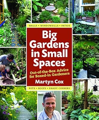 Big Gardens in Small Spaces: Out-of-the-Box Advice for Boxed-in Gardeners