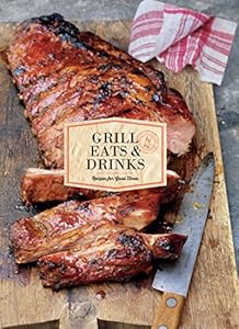 Grill Eats & Drinks: Recipes for Good Times