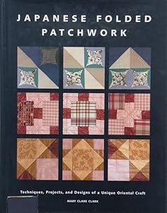 Japanese Folded Patchwork: Techniques, Projects and Designs of a Unique Oriental Craft by Mary Clare Clark