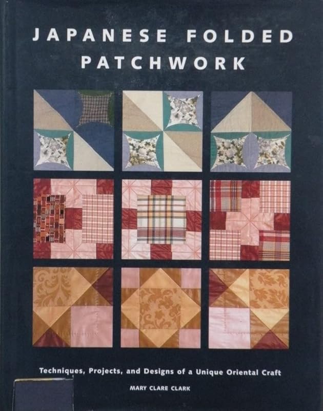 Japanese Folded Patchwork: Techniques, Projects and Designs of a Unique Oriental Craft by Mary Clare Clark