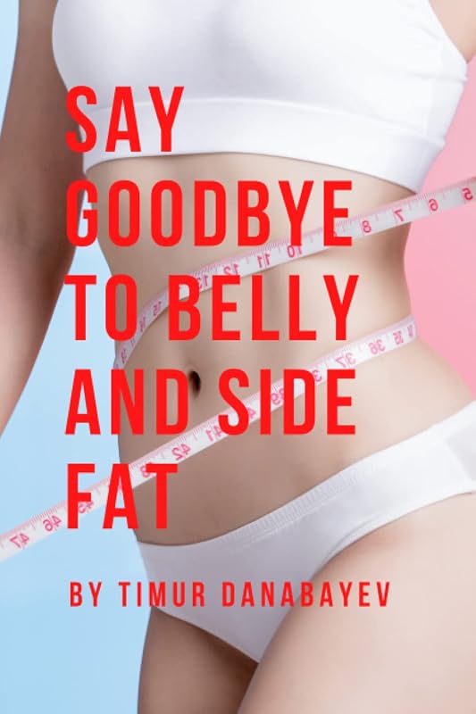 Say Goodbye to Belly and Side Fat: How I Invented The "Just Sleep and Lose Weight" by Timur Danabayev