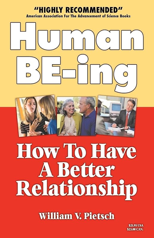 Human BE-ing : How To Have A Better Relationship by William Pietsch