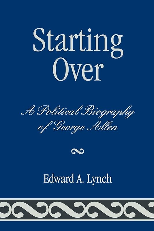 Starting Over: A Political Biography of George Allen by Edward A. Lynch Hollins University